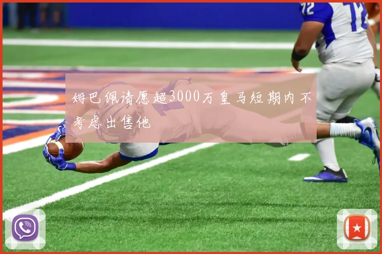 姆巴佩请愿超3000万皇马短期内不考虑出售他