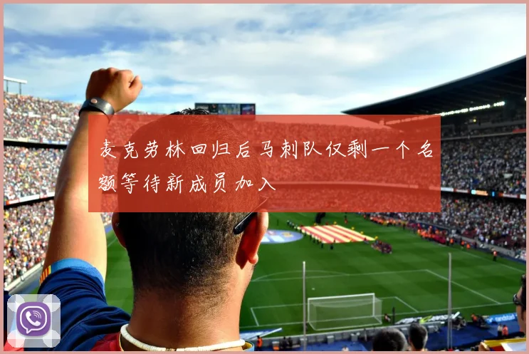 麦克劳林回归后马刺队仅剩一个名额等待新成员加入
