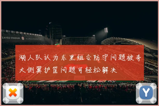湖人队认为东里组合防守问题被夸大侧翼护筐问题可轻松解决
