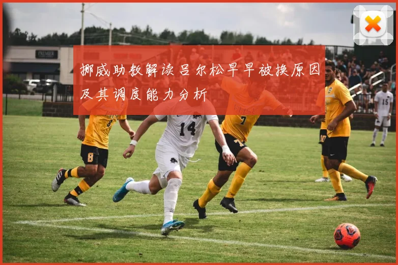 挪威助教解读吕尔松早早被换原因及其调度能力分析